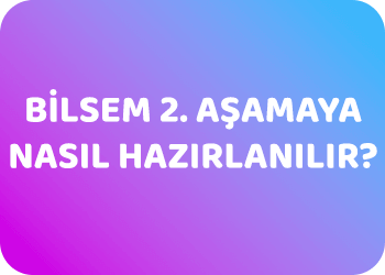 BİLSEM 2. AŞAMAYA NASIL HAZIRLANILIR?